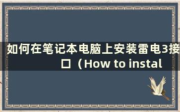 如何在笔记本电脑上安装雷电3接口（How to install a Thunderbolt 3 interface on alaptop）